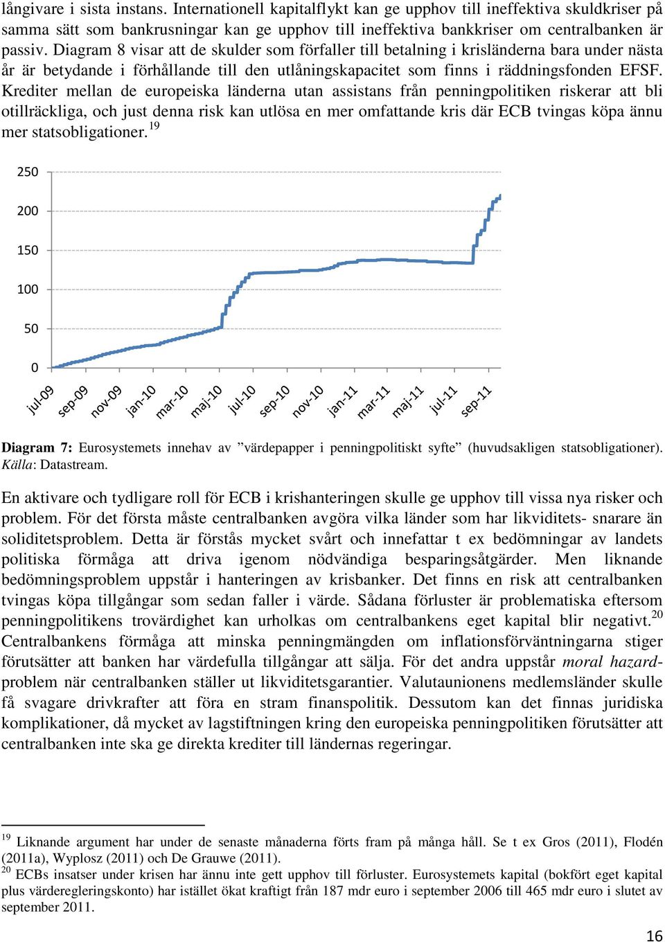 Krediter mellan de europeiska länderna utan assistans från penningpolitiken riskerar att bli otillräckliga, och just denna risk kan utlösa en mer omfattande kris där ECB tvingas köpa ännu mer