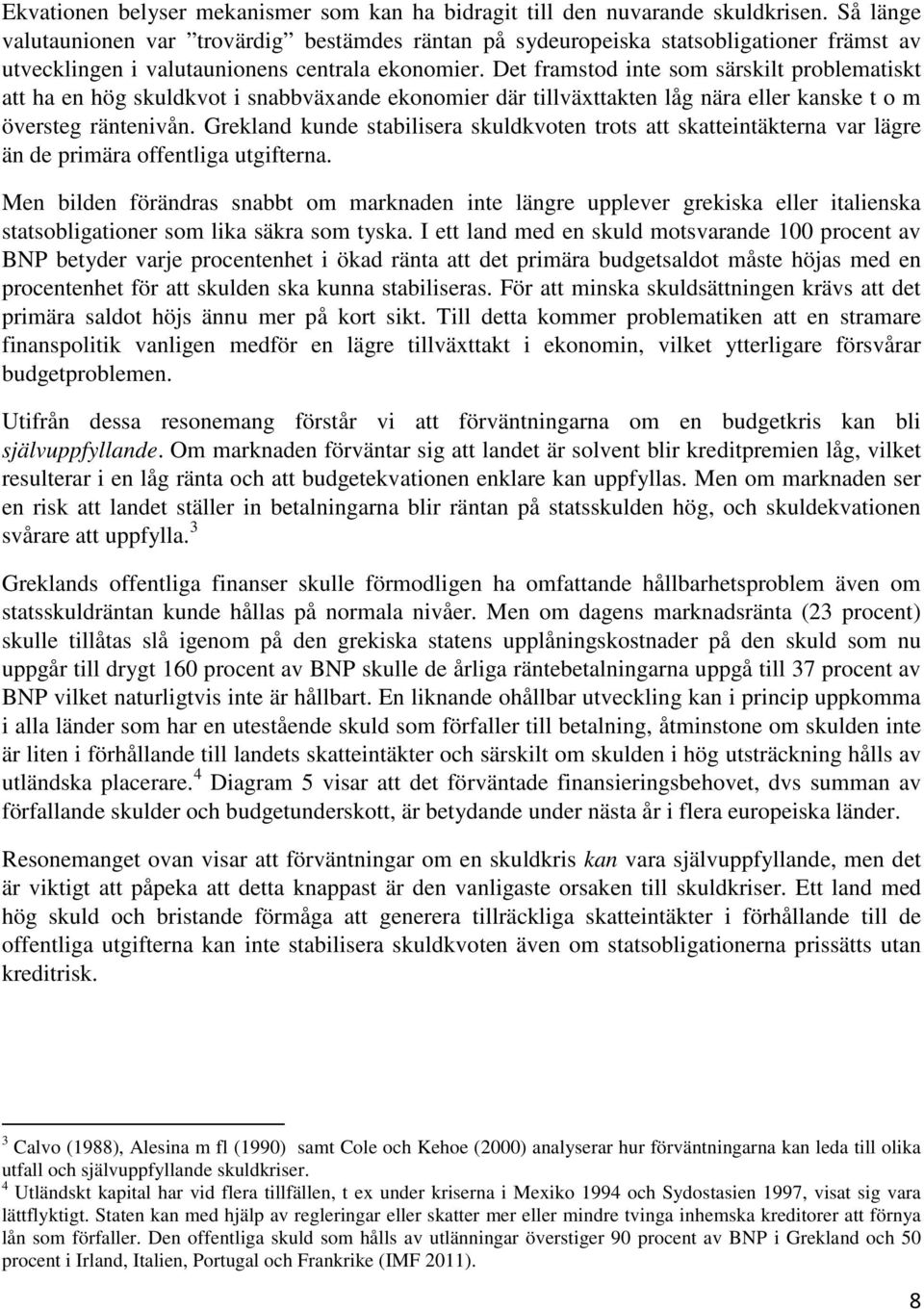 Det framstod inte som särskilt problematiskt att ha en hög skuldkvot i snabbväxande ekonomier där tillväxttakten låg nära eller kanske t o m översteg räntenivån.