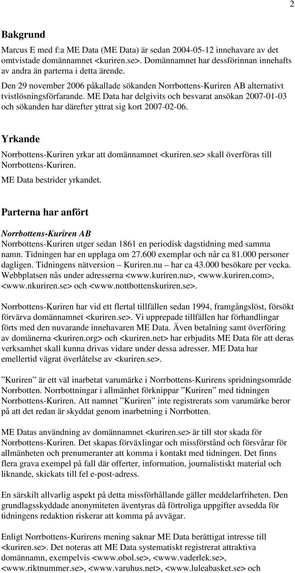 ME Data har delgivits och besvarat ansökan 2007-01-03 och sökanden har därefter yttrat sig kort 2007-02-06. Yrkande Norrbottens-Kuriren yrkar att domännamnet <kuriren.