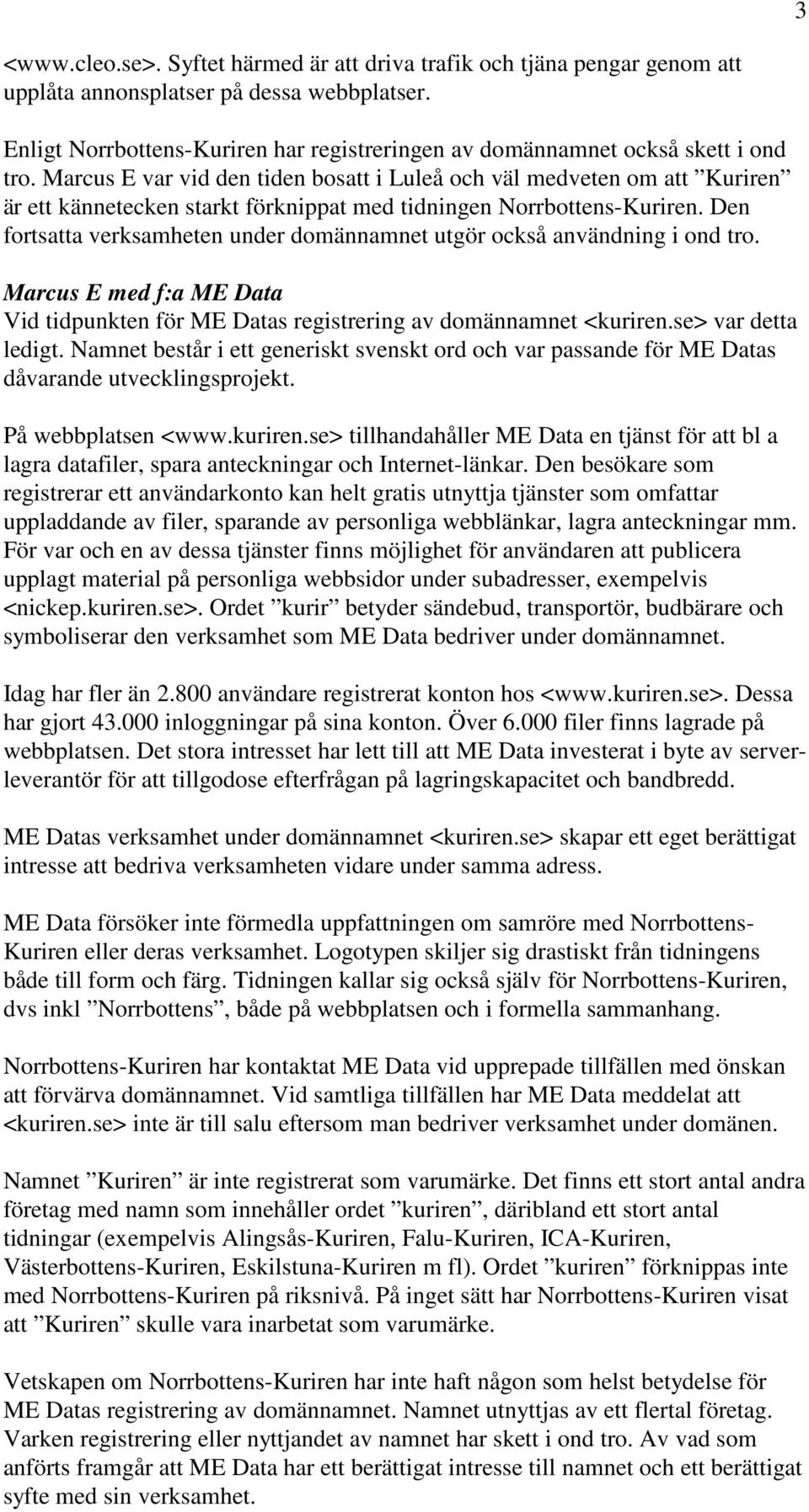 Marcus E var vid den tiden bosatt i Luleå och väl medveten om att Kuriren är ett kännetecken starkt förknippat med tidningen Norrbottens-Kuriren.