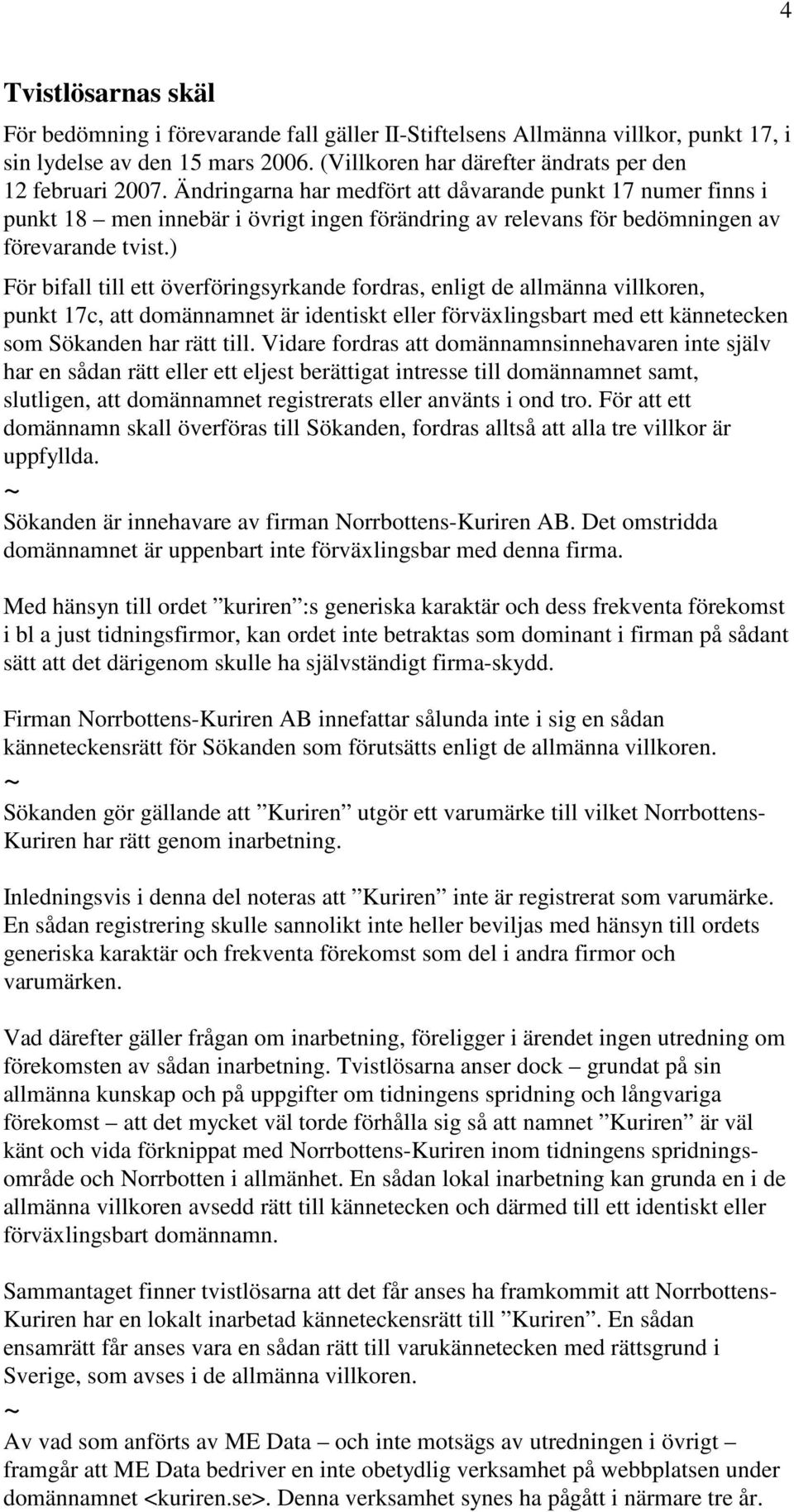 ) För bifall till ett överföringsyrkande fordras, enligt de allmänna villkoren, punkt 17c, att domännamnet är identiskt eller förväxlingsbart med ett kännetecken som Sökanden har rätt till.