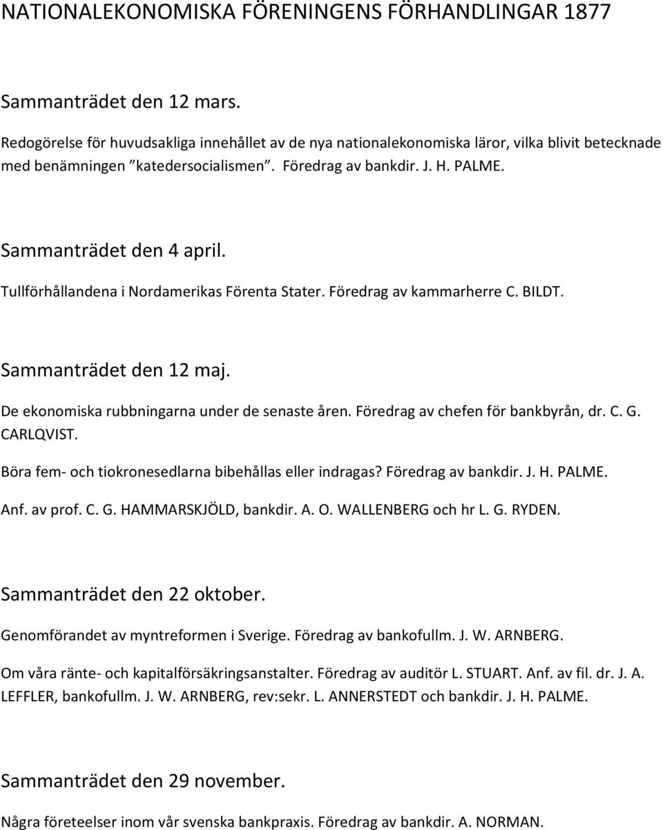 Tullförhållandena i Nordamerikas Förenta Stater. Föredrag av kammarherre C. BILDT. Sammanträdet den 12 maj. De ekonomiska rubbningarna under de senaste åren. Föredrag av chefen för bankbyrån, dr. C. G.