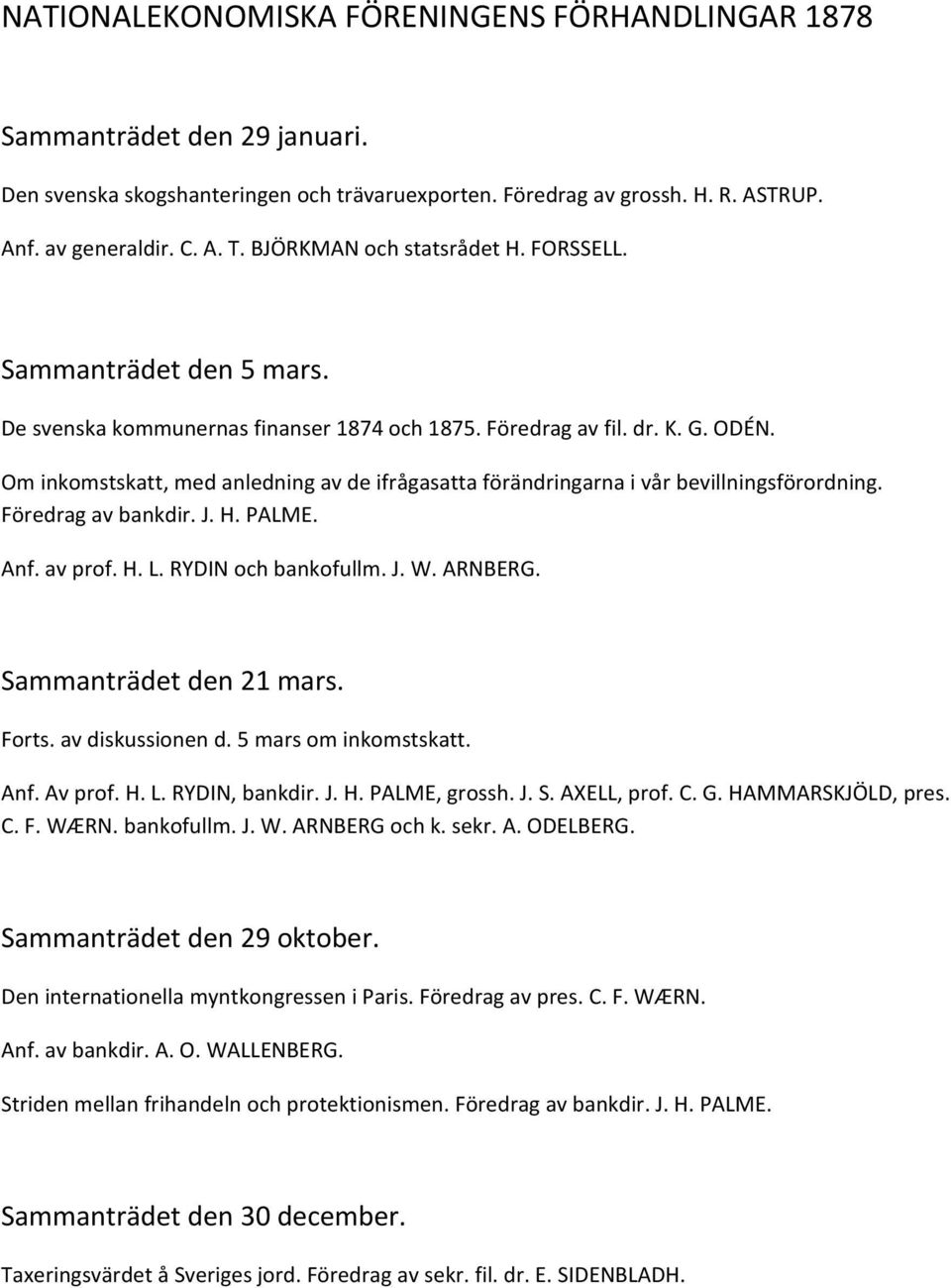 Om inkomstskatt, med anledning av de ifrågasatta förändringarna i vår bevillningsförordning. Föredrag av bankdir. J. H. PALME. Anf. av prof. H. L. RYDIN och bankofullm. J. W. ARNBERG.