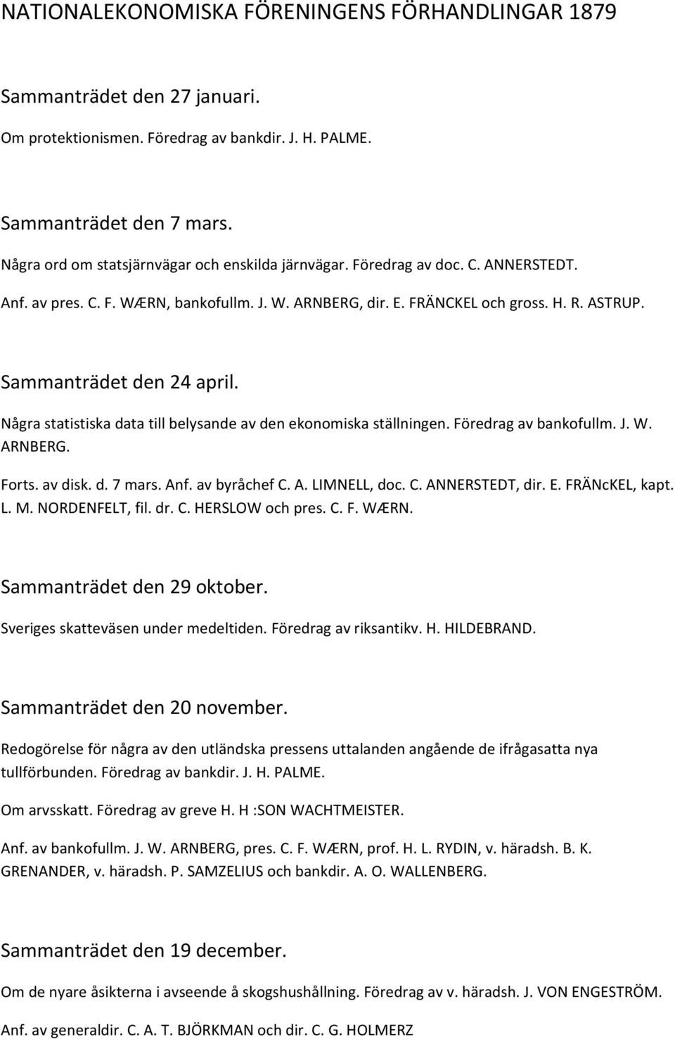 Sammanträdet den 24 april. Några statistiska data till belysande av den ekonomiska ställningen. Föredrag av bankofullm. J. W. ARNBERG. Forts. av disk. d. 7 mars. Anf. av byråchef C. A. LIMNELL, doc.