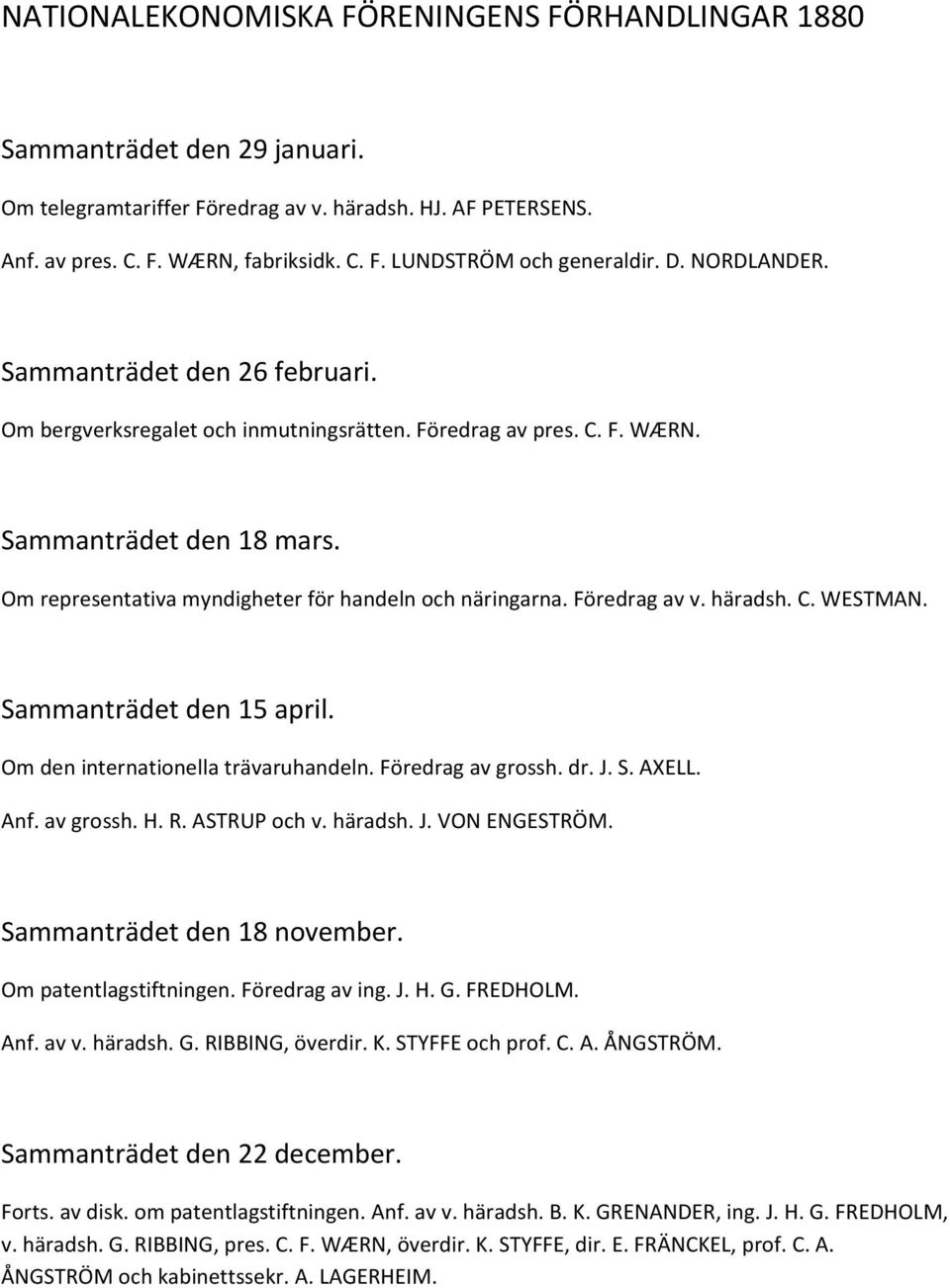 Föredrag av v. häradsh. C. WESTMAN. Sammanträdet den 15 april. Om den internationella trävaruhandeln. Föredrag av grossh. dr. J. S. AXELL. Anf. av grossh. H. R. ASTRUP och v. häradsh. J. VON ENGESTRÖM.