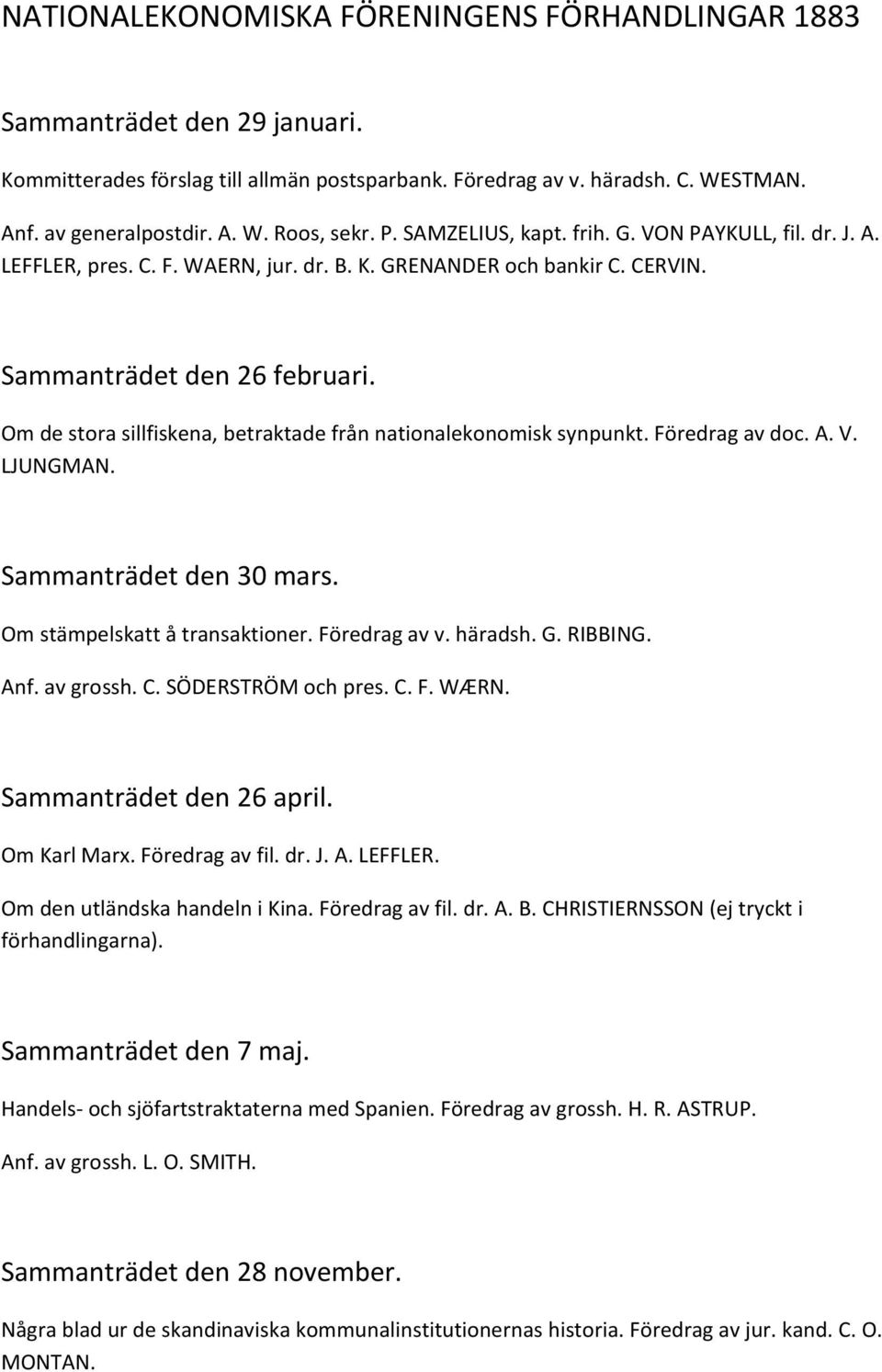 Om de stora sillfiskena, betraktade från nationalekonomisk synpunkt. Föredrag av doc. A. V. LJUNGMAN. Sammanträdet den 30 mars. Om stämpelskatt å transaktioner. Föredrag av v. häradsh. G. RIBBING.