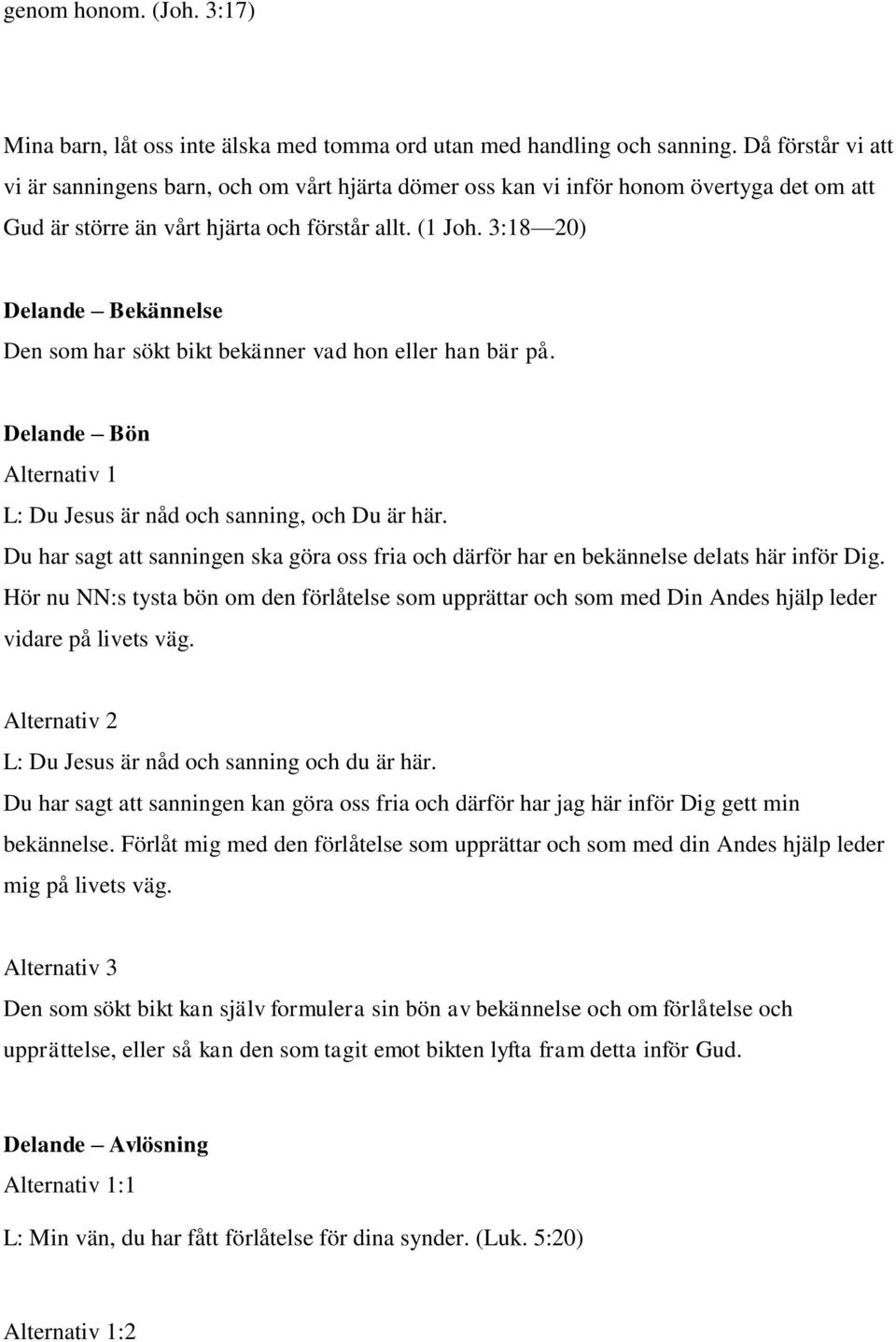 3:18 20) Delande Bekännelse Den som har sökt bikt bekänner vad hon eller han bär på. Delande Bön L: Du Jesus är nåd och sanning, och Du är här.