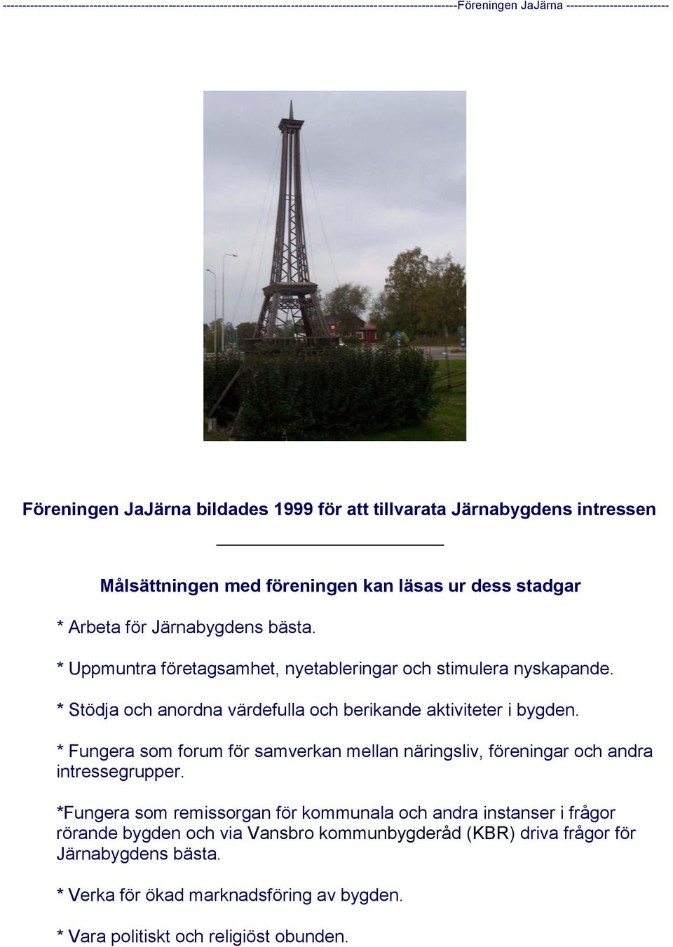 * Fungera som forum för samverkan mellan näringsliv, föreningar och andra intressegrupper.