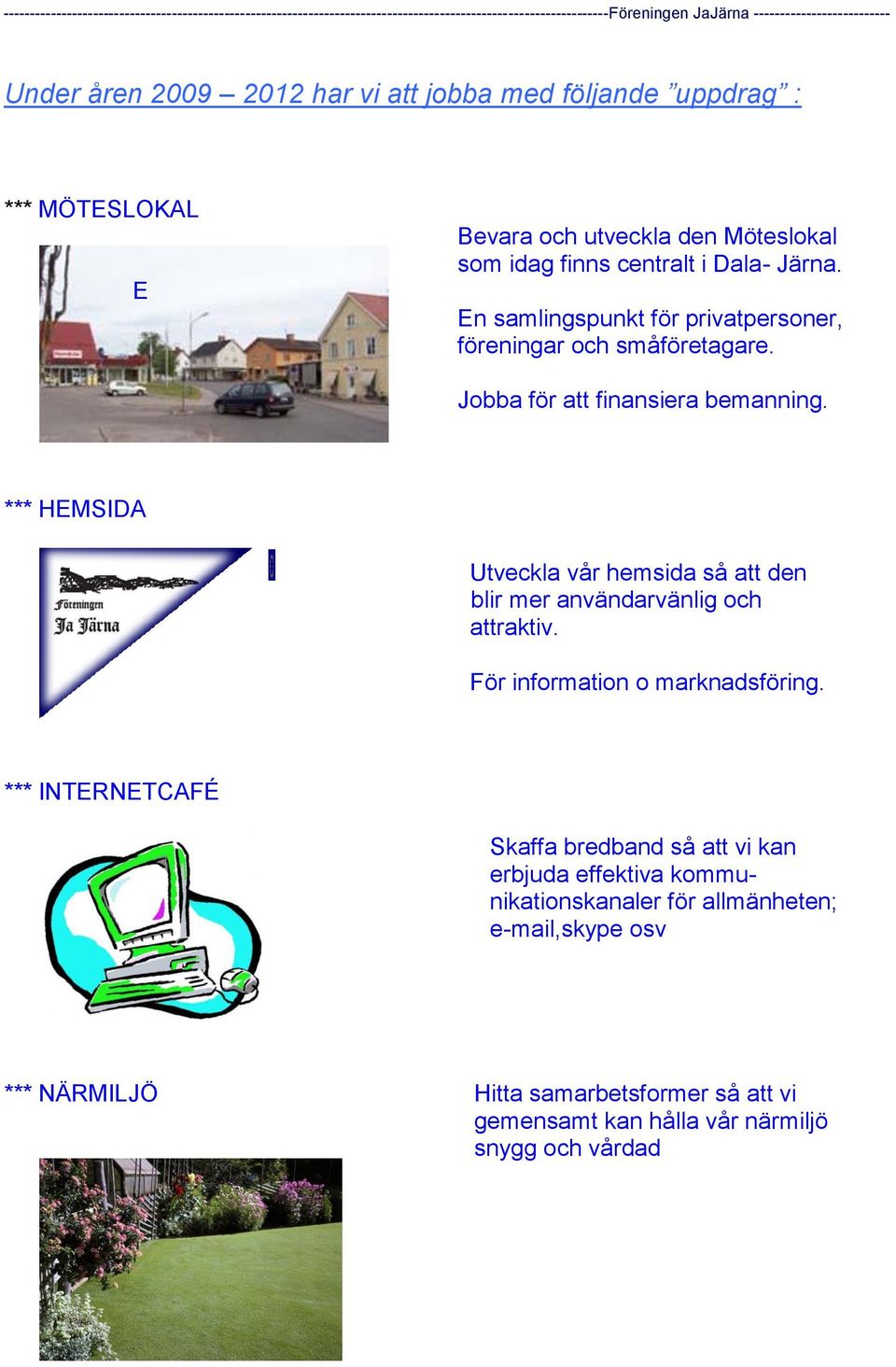 *** HEMSIDA Utveckla vår hemsida så att den blir mer användarvänlig och attraktiv. För information o marknadsföring.