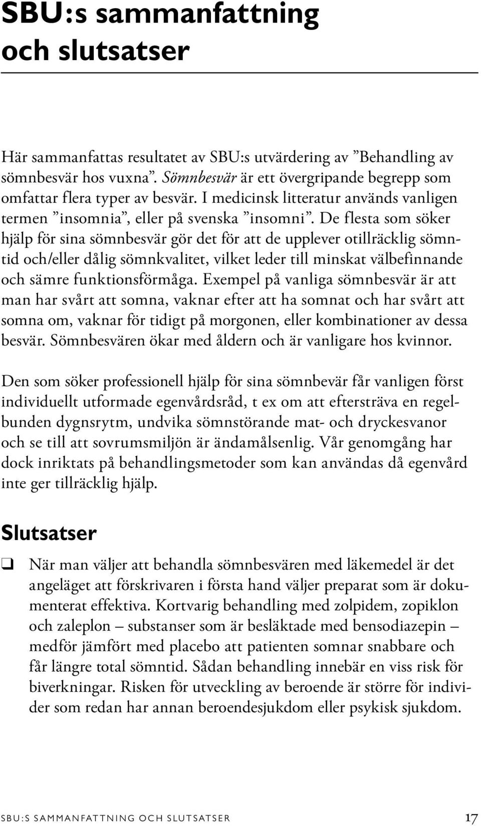 De flesta som söker hjälp för sina sömnbesvär gör det för att de upplever otillräcklig sömntid och/eller dålig sömnkvalitet, vilket leder till minskat välbefinnande och sämre funktionsförmåga.