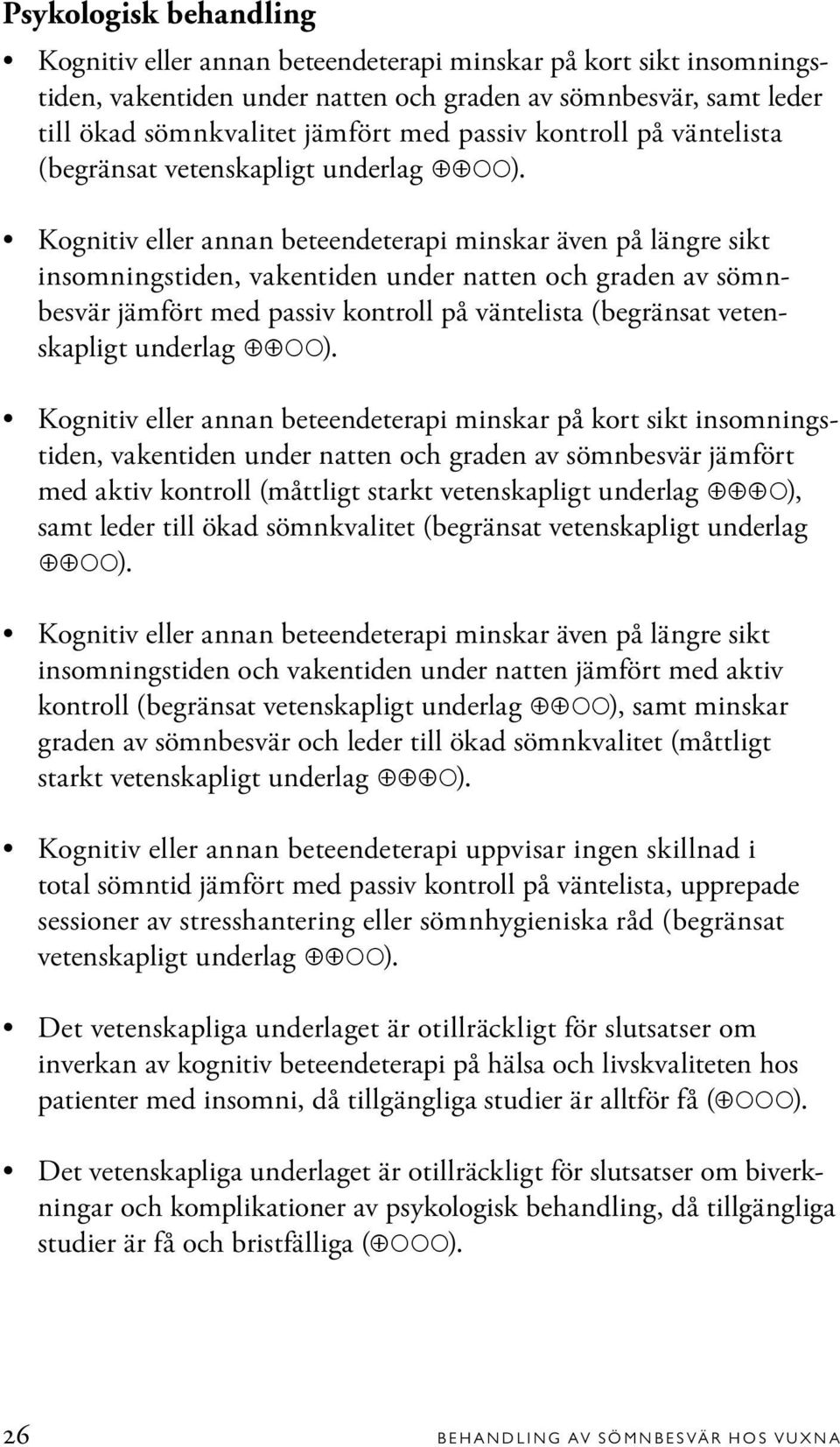 Kognitiv eller annan beteendeterapi minskar även på längre sikt insomningstiden, vakentiden under natten och graden av sömnbesvär jämfört med passiv  Kognitiv eller annan beteendeterapi minskar på