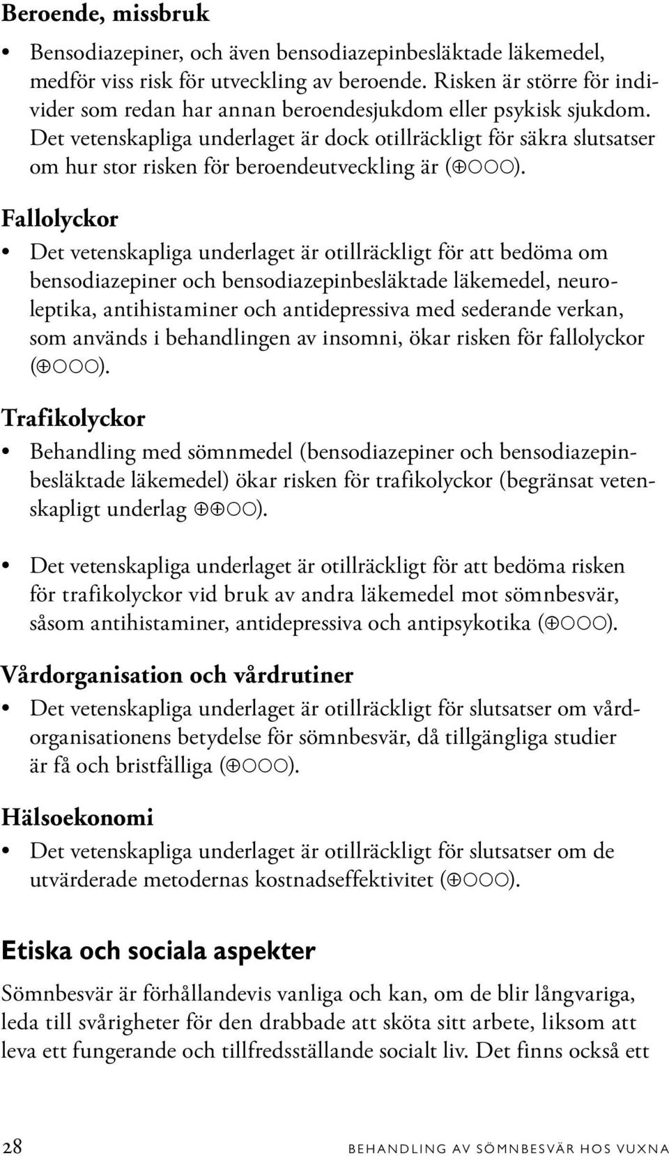 Det vetenskapliga underlaget är dock otillräckligt för säkra slutsatser om hur stor risken för beroendeutveckling är ( ).