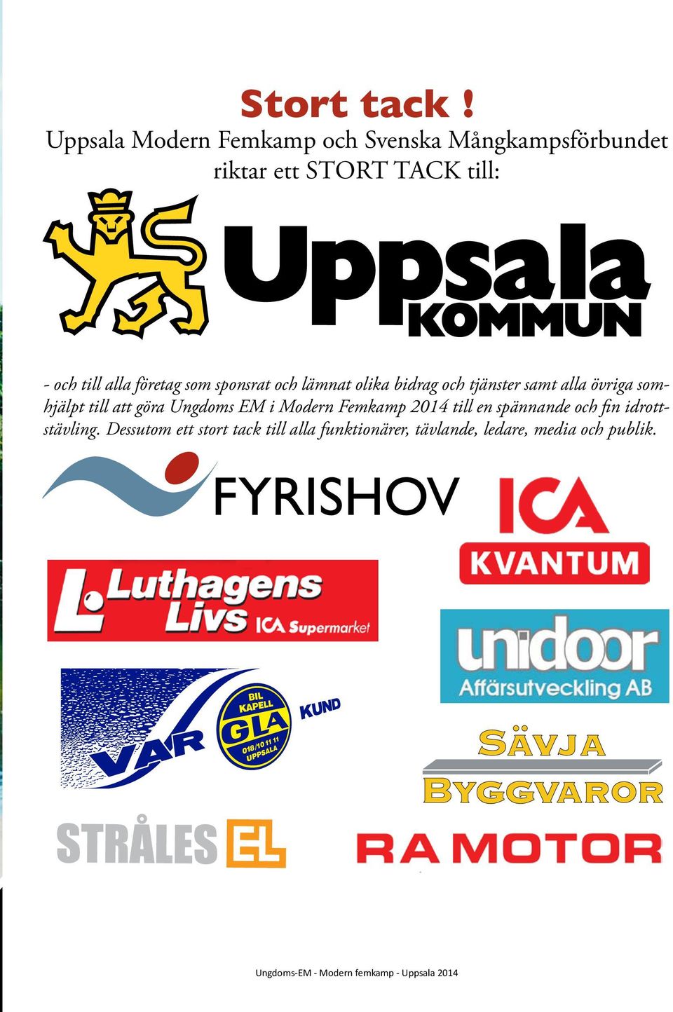 företag som sponsrat och lämnat olika bidrag och tjänster samt alla övriga somhjälpt till att göra