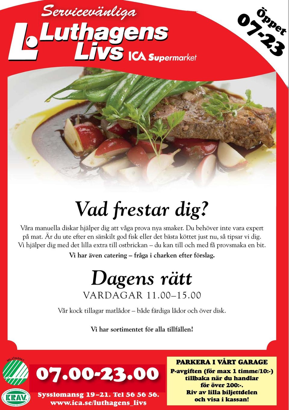 Vi har även catering fråga i charken efter förslag. Dagens rätt VARDAGAR 11.00 15.00 Vår kock tillagar matlådor både färdiga lådor och över disk. Vi har sortimentet för alla tillfällen! 07.