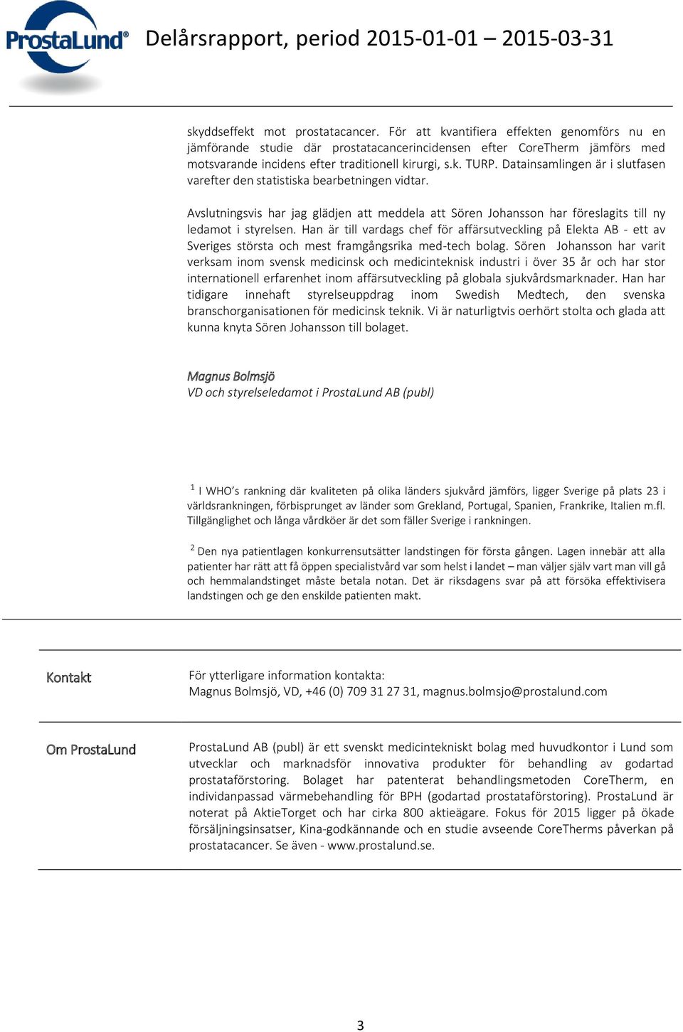 Datainsamlingen är i slutfasen varefter den statistiska bearbetningen vidtar. Avslutningsvis har jag glädjen att meddela att Sören Johansson har föreslagits till ny ledamot i styrelsen.