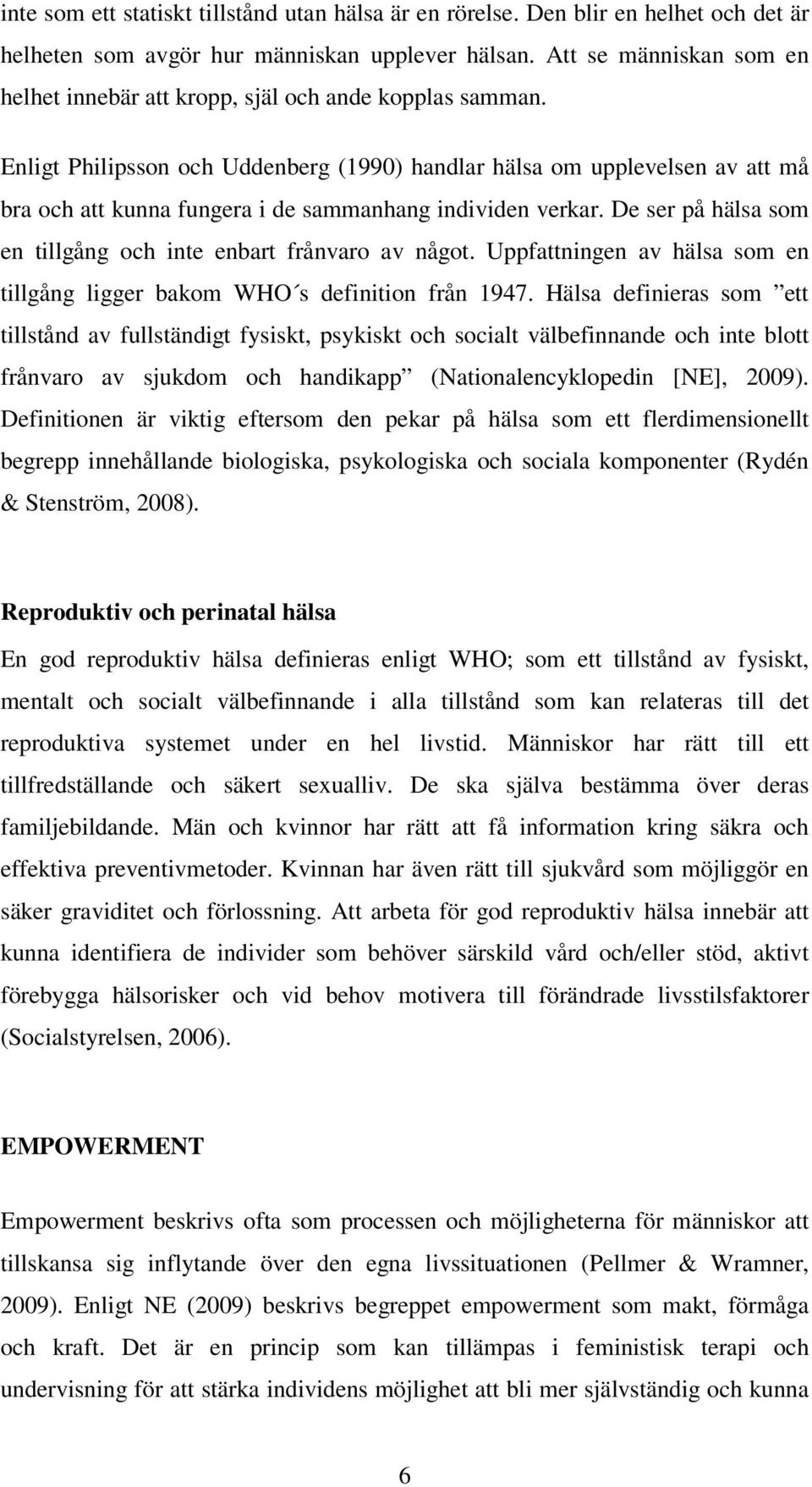 Enligt Philipsson och Uddenberg (1990) handlar hälsa om upplevelsen av att må bra och att kunna fungera i de sammanhang individen verkar.