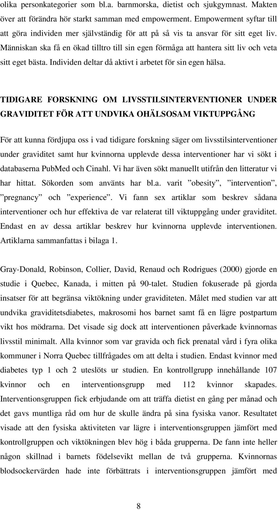 Människan ska få en ökad tilltro till sin egen förmåga att hantera sitt liv och veta sitt eget bästa. Individen deltar då aktivt i arbetet för sin egen hälsa.