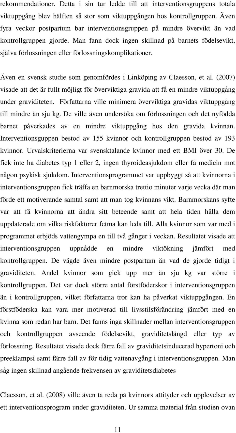 Man fann dock ingen skillnad på barnets födelsevikt, själva förlossningen eller förlossningskomplikationer. Även en svensk studie som genomfördes i Linköping av Claesson, et al.