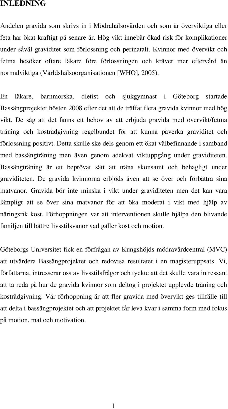 Kvinnor med övervikt och fetma besöker oftare läkare före förlossningen och kräver mer eftervård än normalviktiga (Världshälsoorganisationen [WHO], 2005).