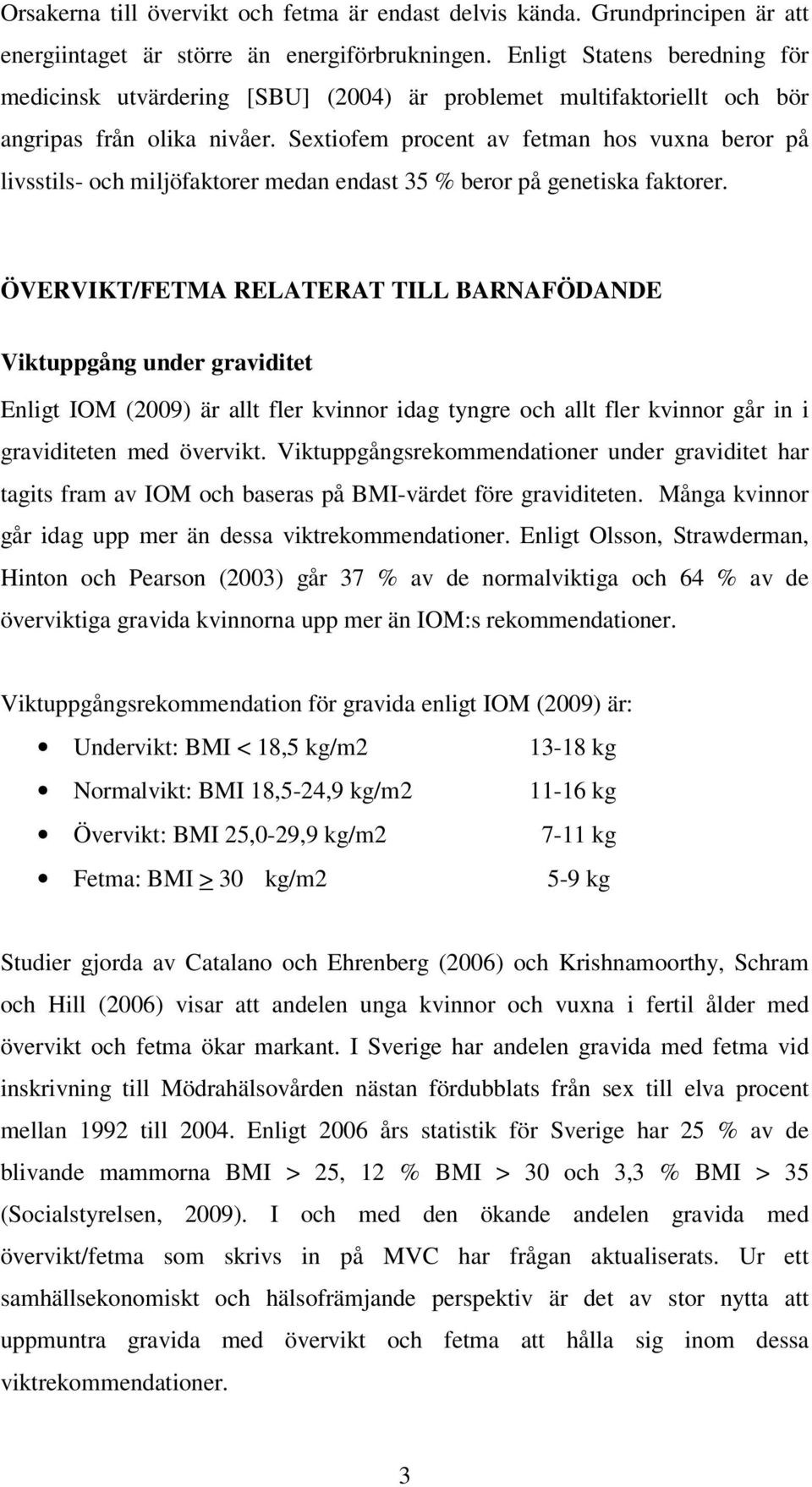 Sextiofem procent av fetman hos vuxna beror på livsstils- och miljöfaktorer medan endast 35 % beror på genetiska faktorer.