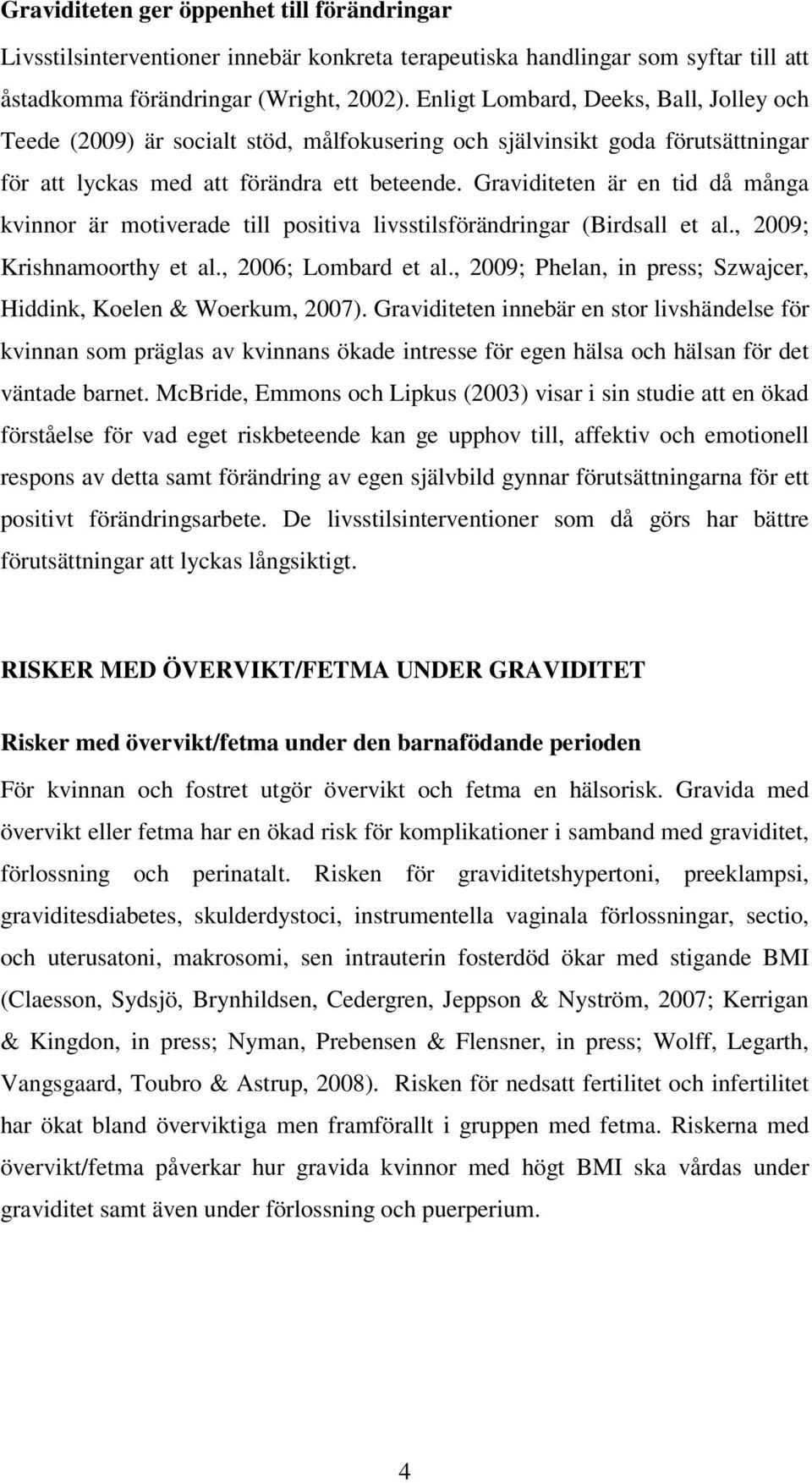 Graviditeten är en tid då många kvinnor är motiverade till positiva livsstilsförändringar (Birdsall et al., 2009; Krishnamoorthy et al., 2006; Lombard et al.