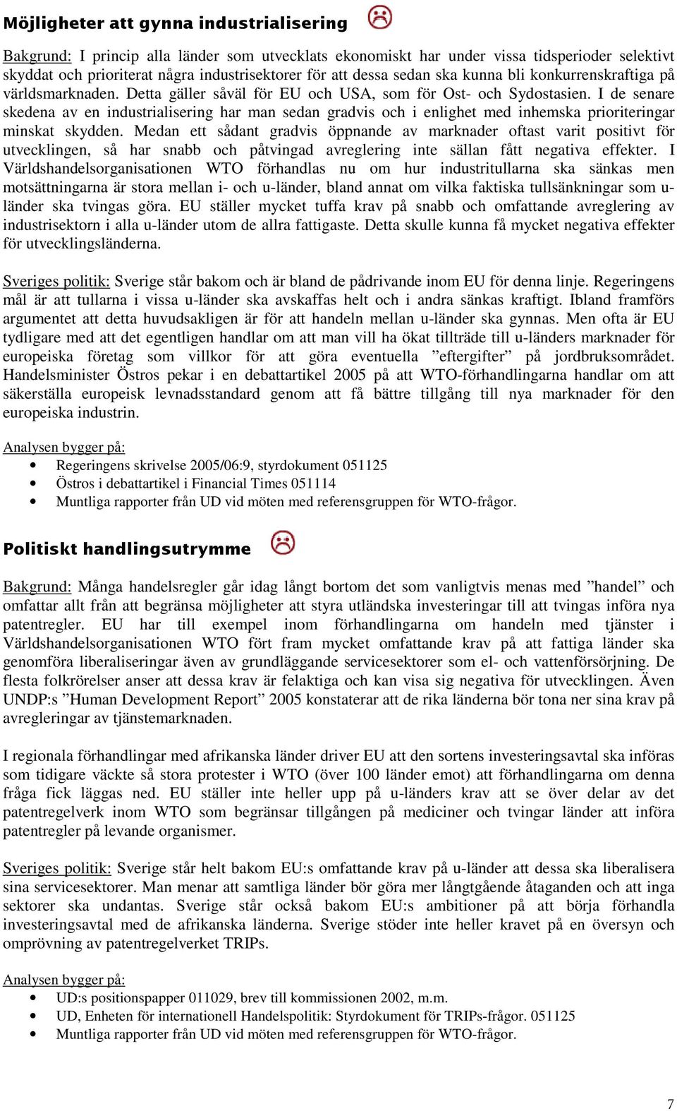 I de senare skedena av en industrialisering har man sedan gradvis och i enlighet med inhemska prioriteringar minskat skydden.