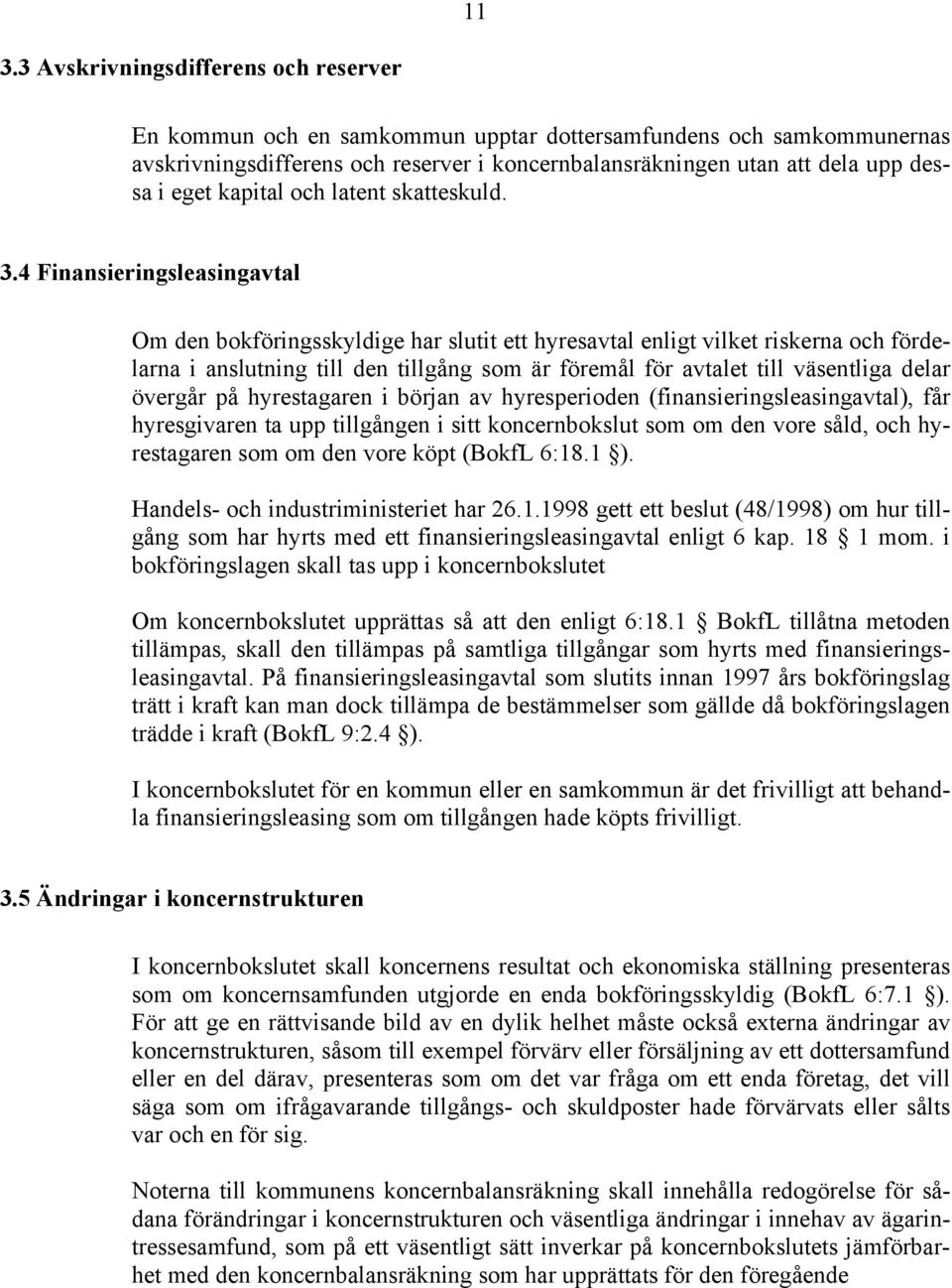 4 Finansieringsleasingavtal Om den bokföringsskyldige har slutit ett hyresavtal enligt vilket riskerna och fördelarna i anslutning till den tillgång som är föremål för avtalet till väsentliga delar