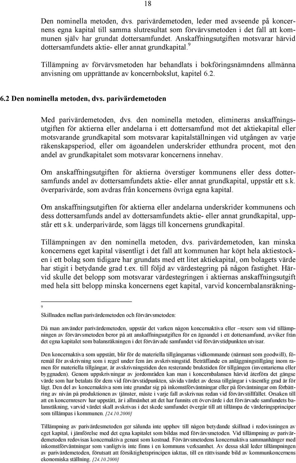 9 Tillämpning av förvärvsmetoden har behandlats i bokföringsnämndens allmänna anvisning om upprättande av koncernbokslut, kapitel 6.2. 6.2 Den nominella metoden, dvs.