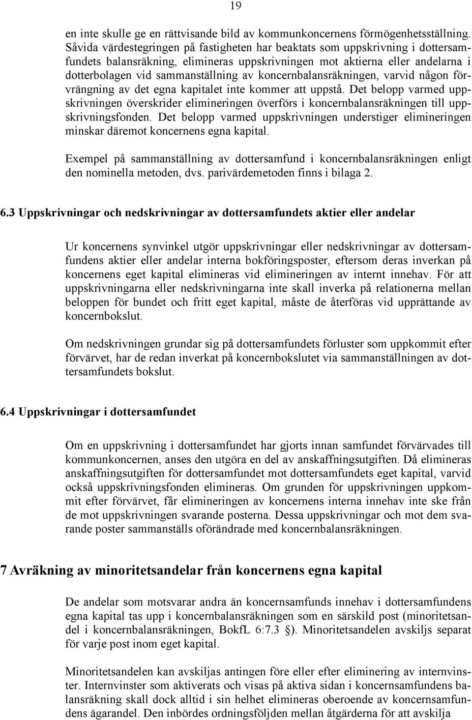 koncernbalansräkningen, varvid någon förvrängning av det egna kapitalet inte kommer att uppstå.