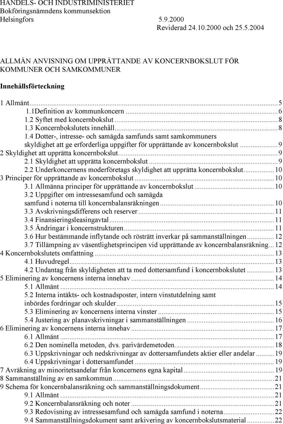 3 Koncernbokslutets innehåll...8 1.4 Dotter-, intresse- och samägda samfunds samt samkommuners skyldighet att ge erforderliga uppgifter för upprättande av koncernbokslut.