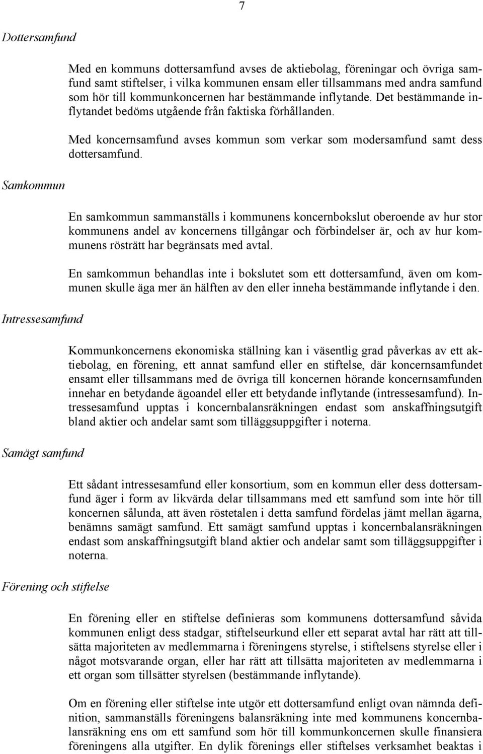 Med koncernsamfund avses kommun som verkar som modersamfund samt dess dottersamfund.