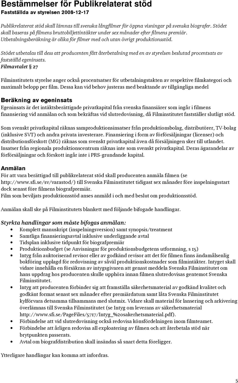 Stödet utbetalas till dess att producenten fått återbetalning med en av styrelsen beslutad procentsats av fastställd egeninsats.