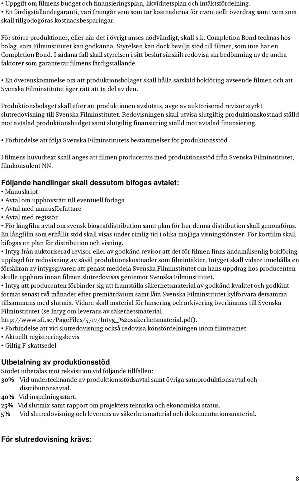 För större produktioner, eller när det i övrigt anses nödvändigt, skall s.k. Completion Bond tecknas hos bolag, som Filminstitutet kan godkänna.