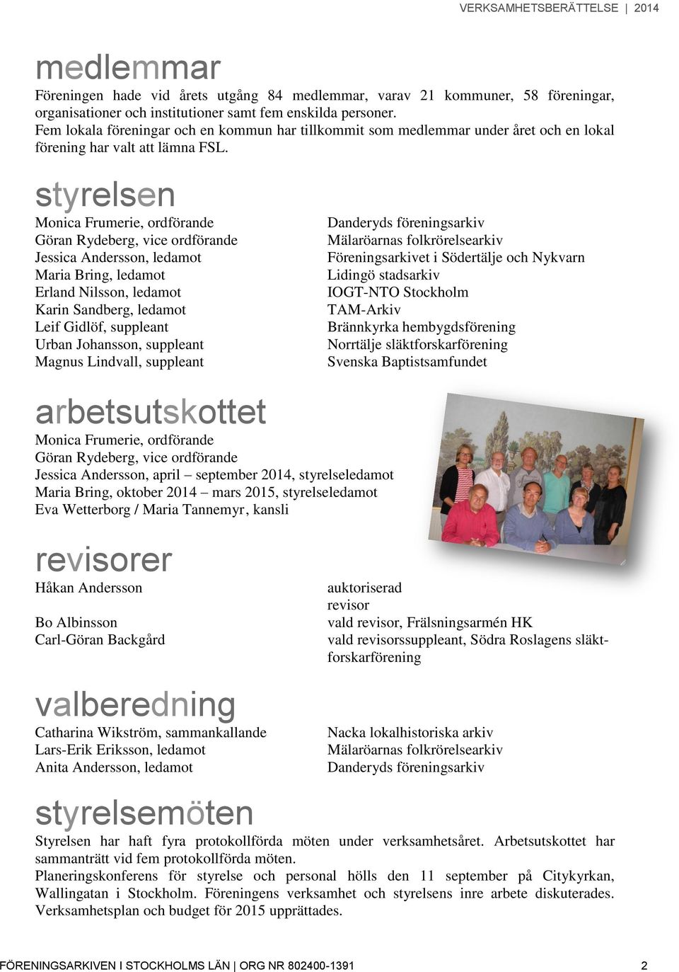 styrelsen Monica Frumerie, ordförande Göran Rydeberg, vice ordförande Jessica Andersson, ledamot Maria Bring, ledamot Erland Nilsson, ledamot Karin Sandberg, ledamot Leif Gidlöf, suppleant Urban