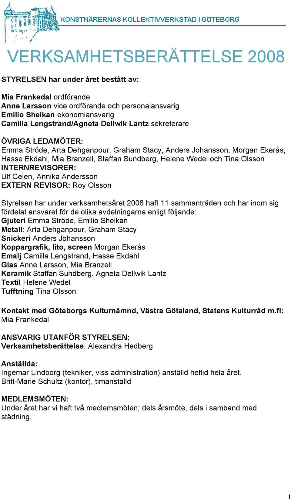 INTERNREVISORER: Ulf Celen, Annika Andersson EXTERN REVISOR: Roy Olsson Styrelsen har under verksamhetsåret 2008 haft 11 sammanträden och har inom sig fördelat ansvaret för de olika avdelningarna