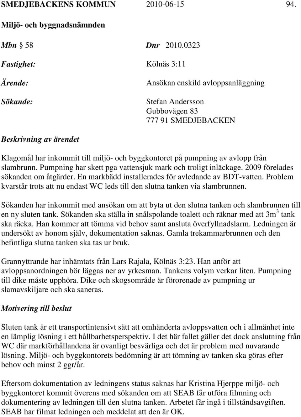 byggkontoret på pumpning av avlopp från slambrunn. Pumpning har skett pga vattensjuk mark och troligt inläckage. 2009 förelades sökanden om åtgärder.