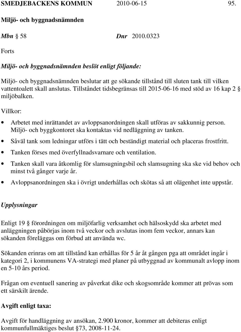 Miljö- och byggkontoret ska kontaktas vid nedläggning av tanken. Såväl tank som ledningar utförs i tätt och beständigt material och placeras frostfritt.