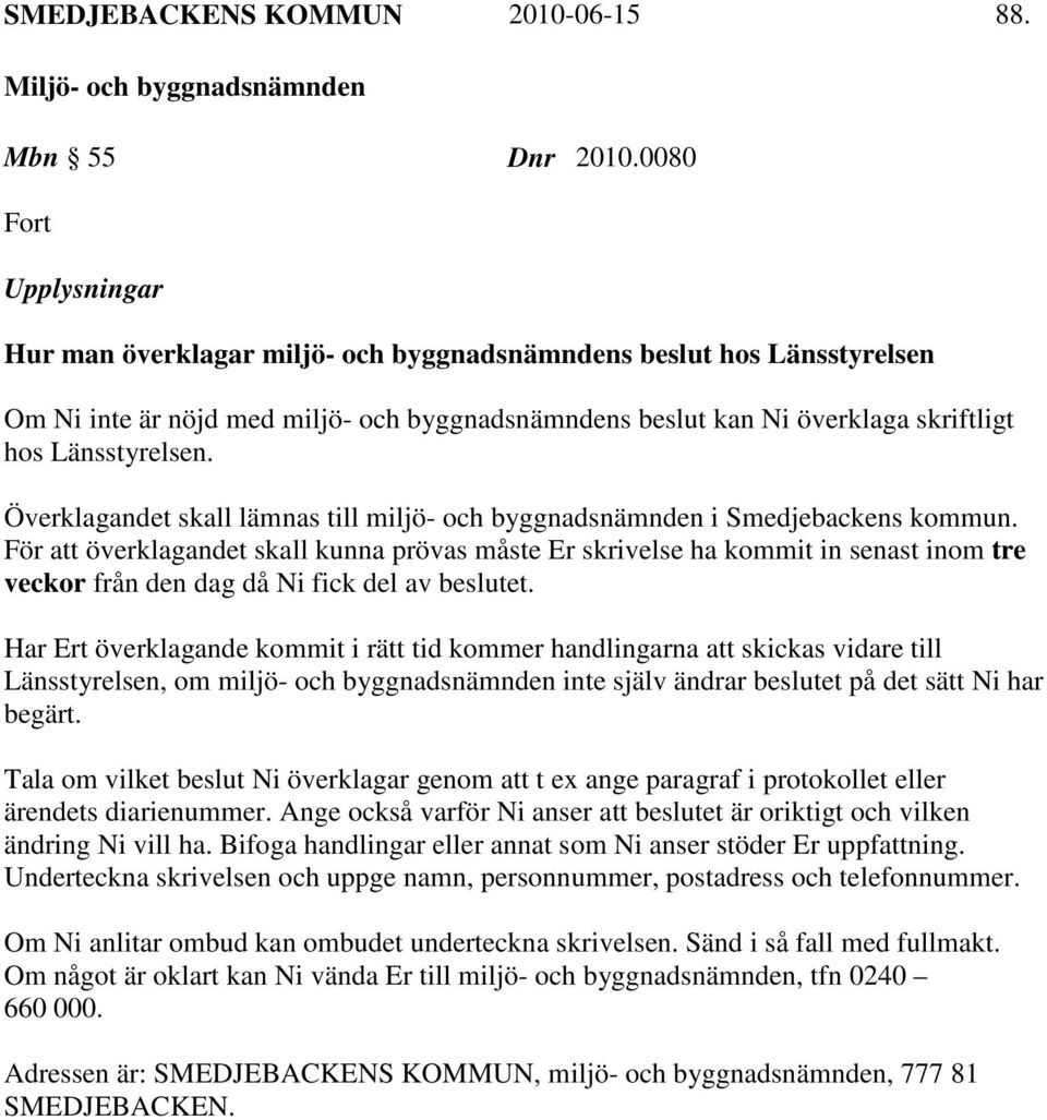 Överklagandet skall lämnas till miljö- och byggnadsnämnden i Smedjebackens kommun.