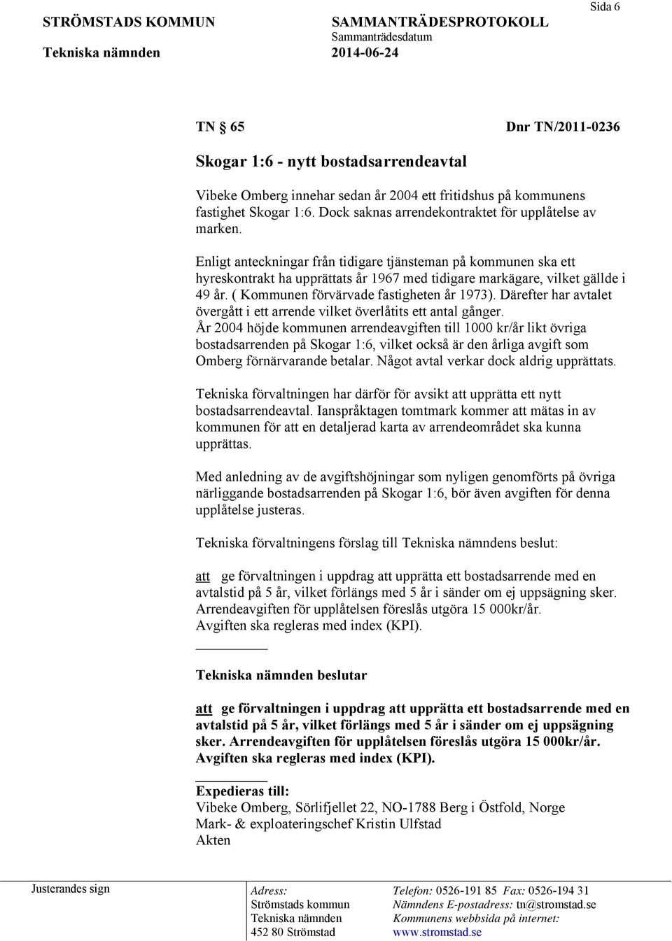 Enligt anteckningar från tidigare tjänsteman på kommunen ska ett hyreskontrakt ha upprättats år 1967 med tidigare markägare, vilket gällde i 49 år. ( Kommunen förvärvade fastigheten år 1973).