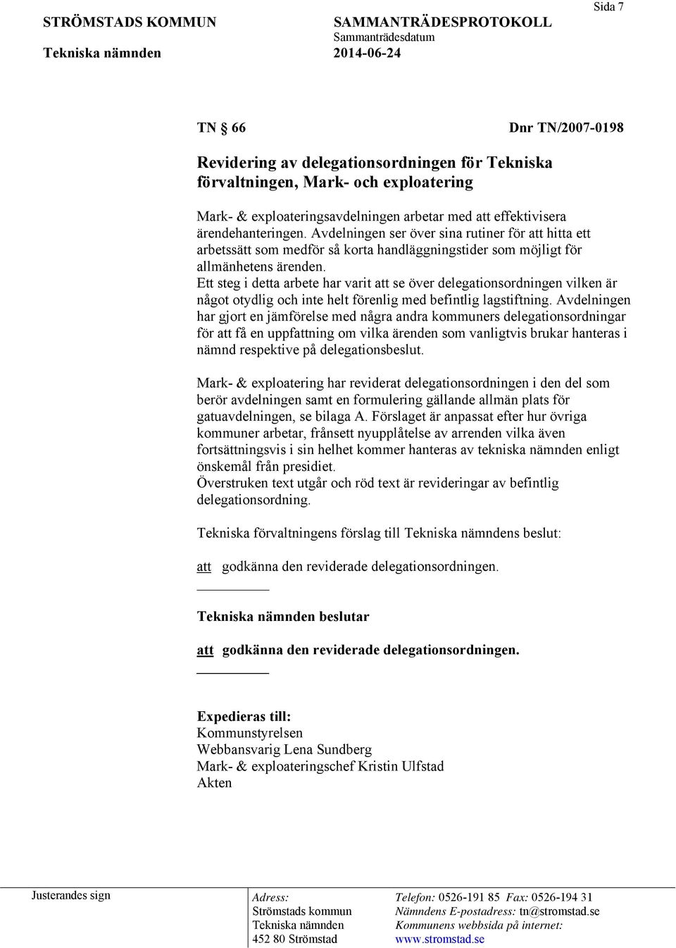 Ett steg i detta arbete har varit att se över delegationsordningen vilken är något otydlig och inte helt förenlig med befintlig lagstiftning.