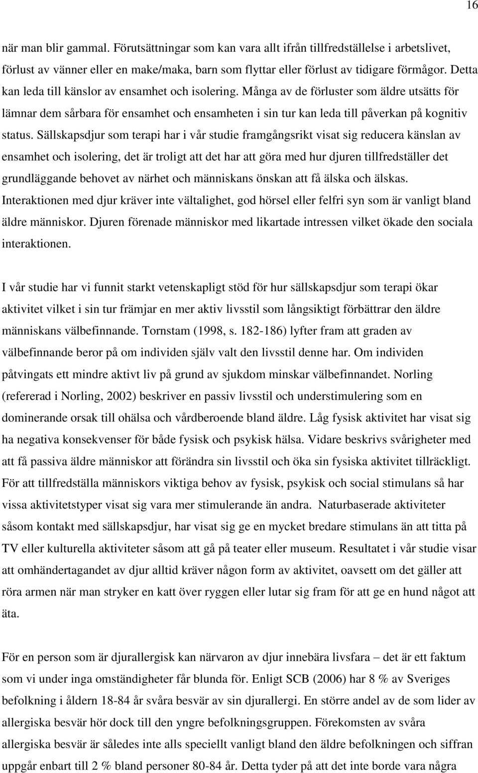 Sällskapsdjur som terapi har i vår studie framgångsrikt visat sig reducera känslan av ensamhet och isolering, det är troligt att det har att göra med hur djuren tillfredställer det grundläggande