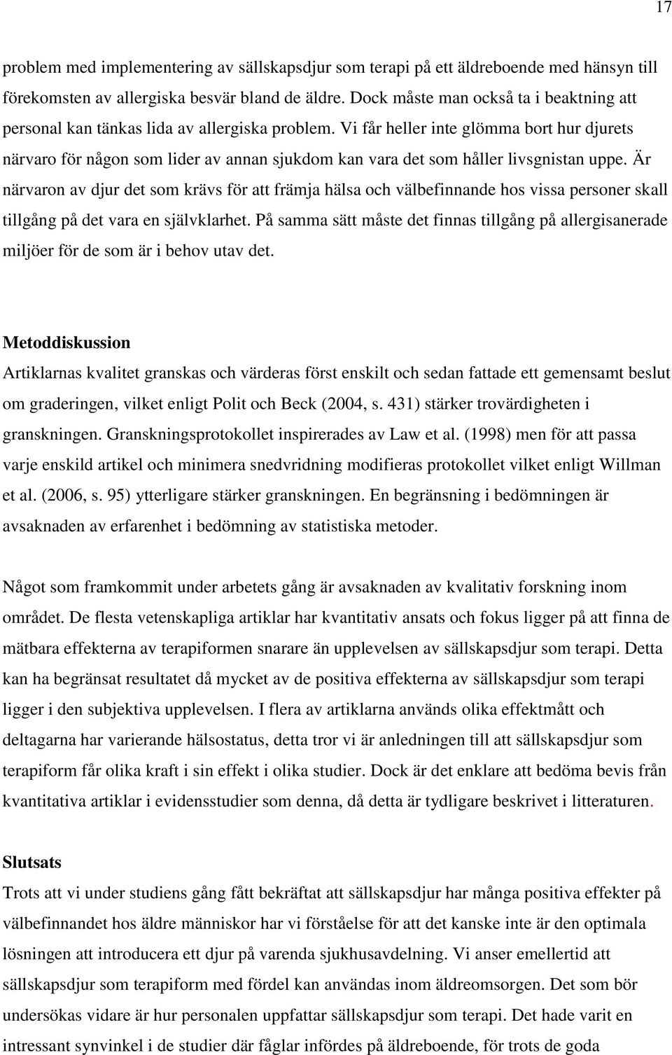 Vi får heller inte glömma bort hur djurets närvaro för någon som lider av annan sjukdom kan vara det som håller livsgnistan uppe.