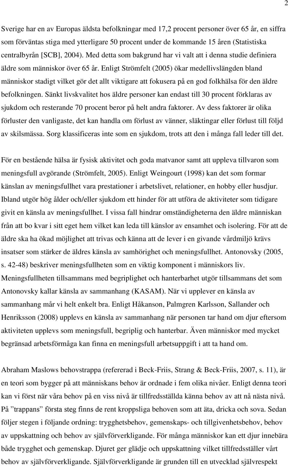 Enligt Strömfelt (2005) ökar medellivslängden bland människor stadigt vilket gör det allt viktigare att fokusera på en god folkhälsa för den äldre befolkningen.