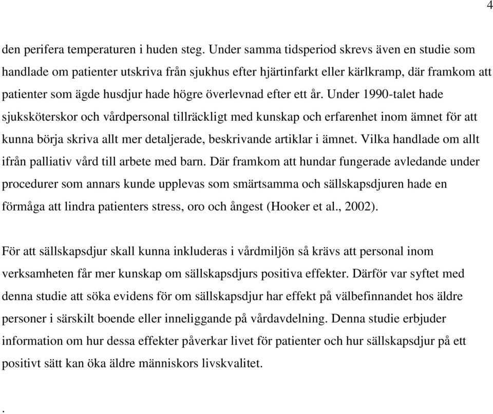 ett år. Under 1990-talet hade sjuksköterskor och vårdpersonal tillräckligt med kunskap och erfarenhet inom ämnet för att kunna börja skriva allt mer detaljerade, beskrivande artiklar i ämnet.