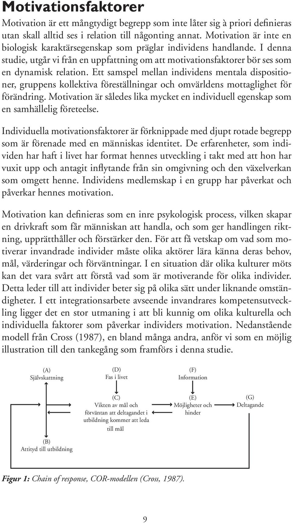 Ett samspel mellan individens mentala dispositioner, gruppens kollektiva föreställningar och omvärldens mottaglighet för förändring.