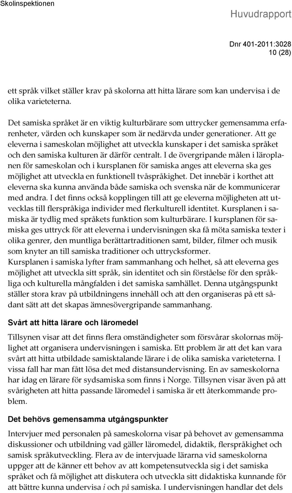 Att ge eleverna i sameskolan möjlighet att utveckla kunskaper i det samiska språket och den samiska kulturen är därför centralt.