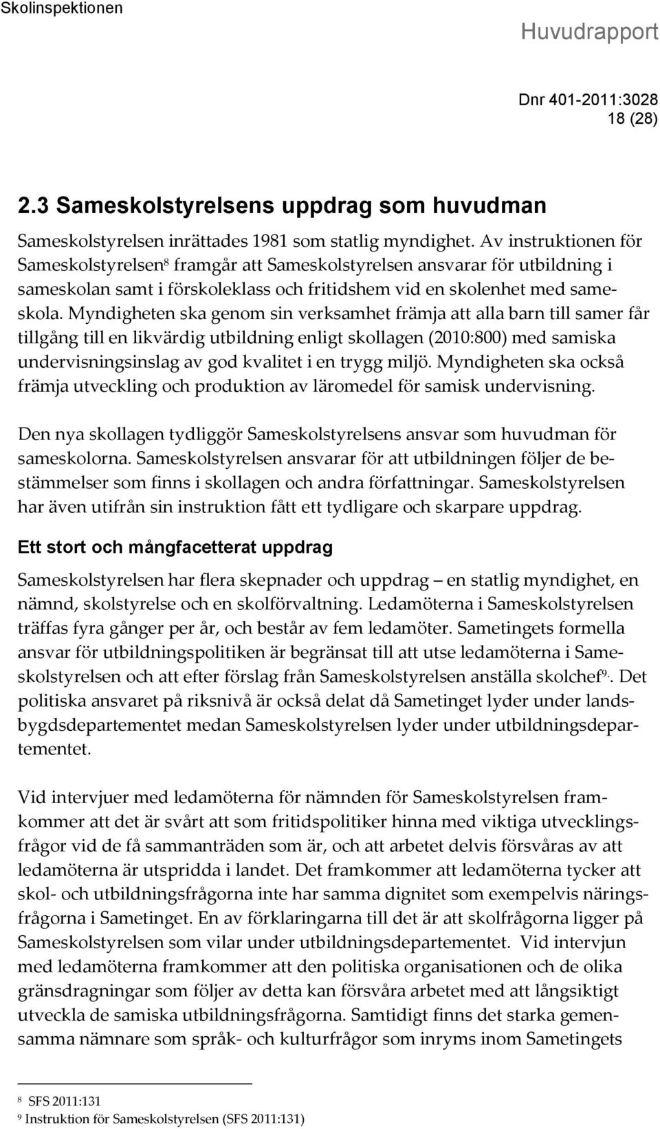 Myndigheten ska genom sin verksamhet främja att alla barn till samer får tillgång till en likvärdig utbildning enligt skollagen (2010:800) med samiska undervisningsinslag av god kvalitet i en trygg