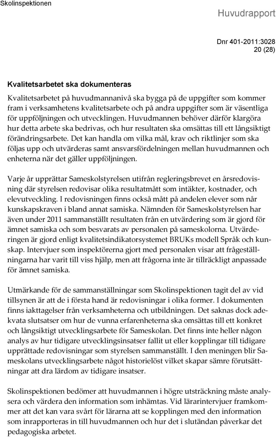 Det kan handla om vilka mål, krav och riktlinjer som ska följas upp och utvärderas samt ansvarsfördelningen mellan huvudmannen och enheterna när det gäller uppföljningen.