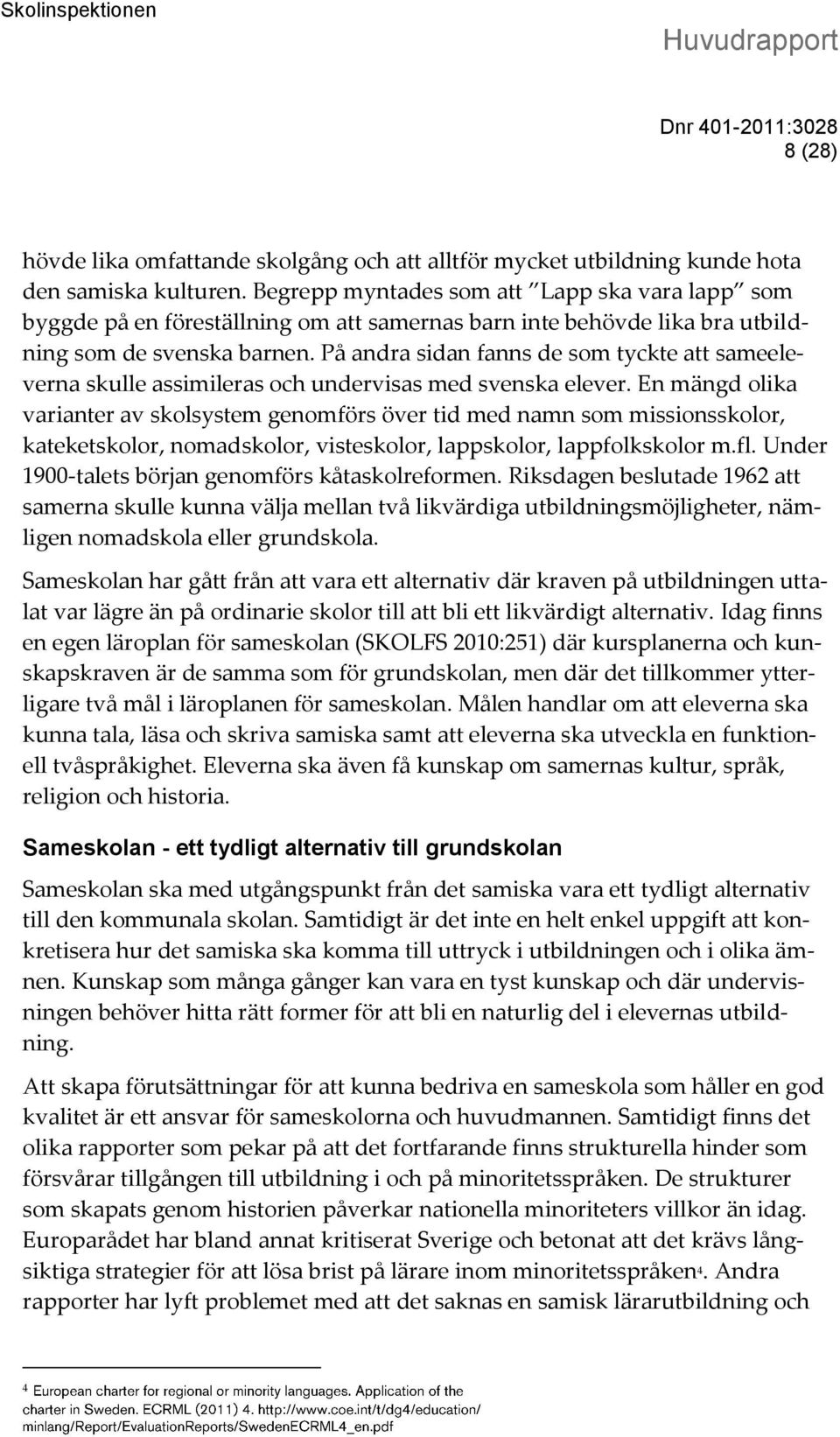 På andra sidan fanns de som tyckte att sameeleverna skulle assimileras och undervisas med svenska elever.