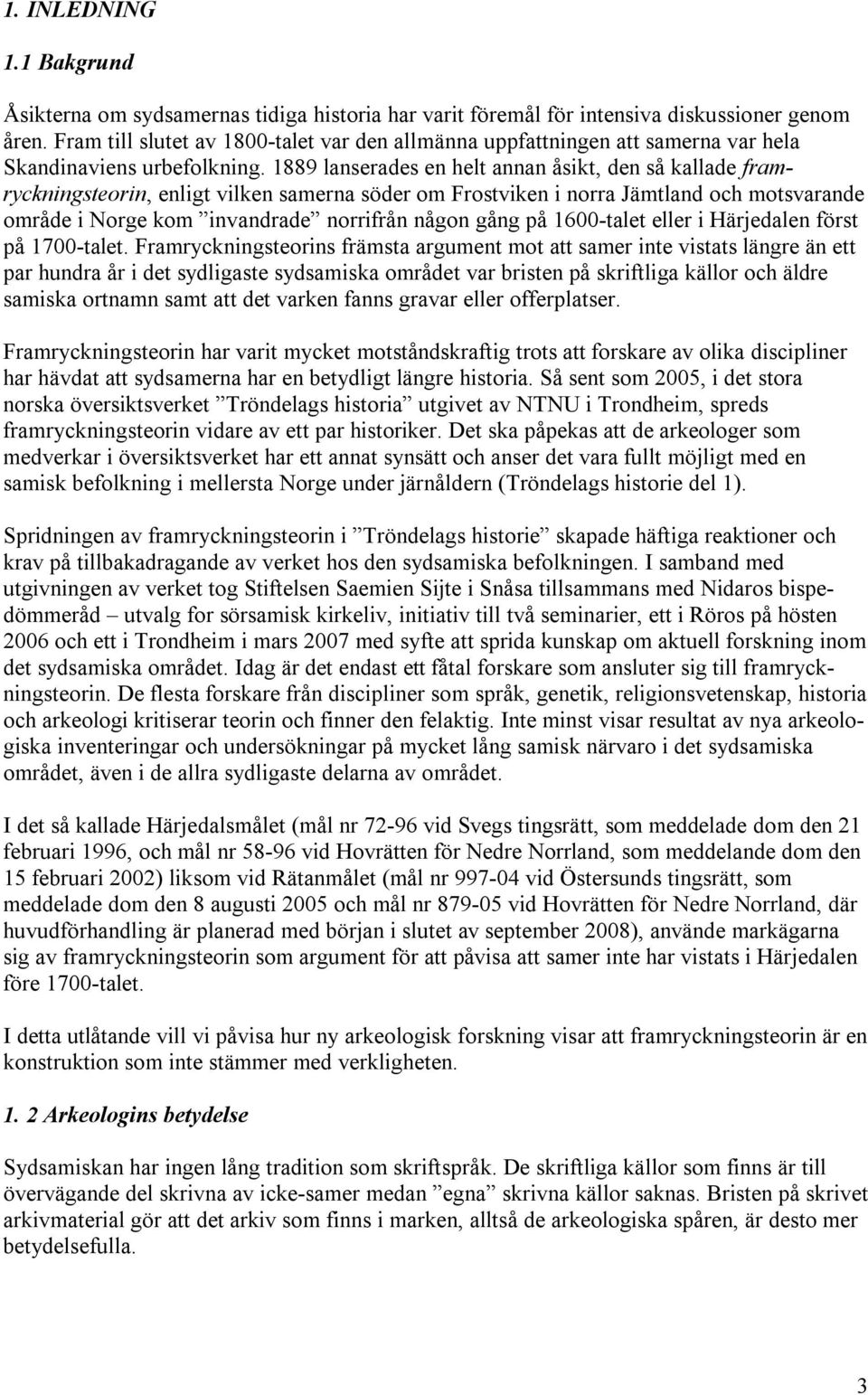 1889 lanserades en helt annan åsikt, den så kallade framryckningsteorin, enligt vilken samerna söder om Frostviken i norra Jämtland och motsvarande område i Norge kom invandrade norrifrån någon gång